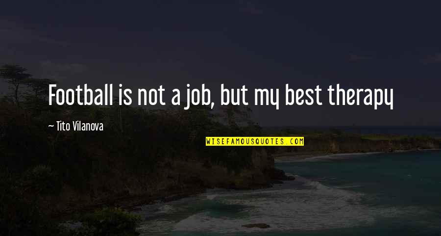 Tito's Quotes By Tito Vilanova: Football is not a job, but my best
