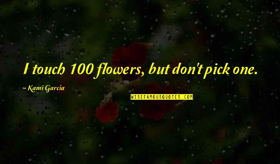 Titouan Normand Quotes By Kami Garcia: I touch 100 flowers, but don't pick one. Titouan Normand Quotes By Kami Garcia: I touch 100 flowers, but don't pick one.