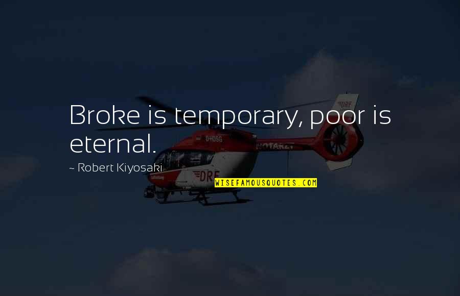Titrated Quotes By Robert Kiyosaki: Broke is temporary, poor is eternal.
