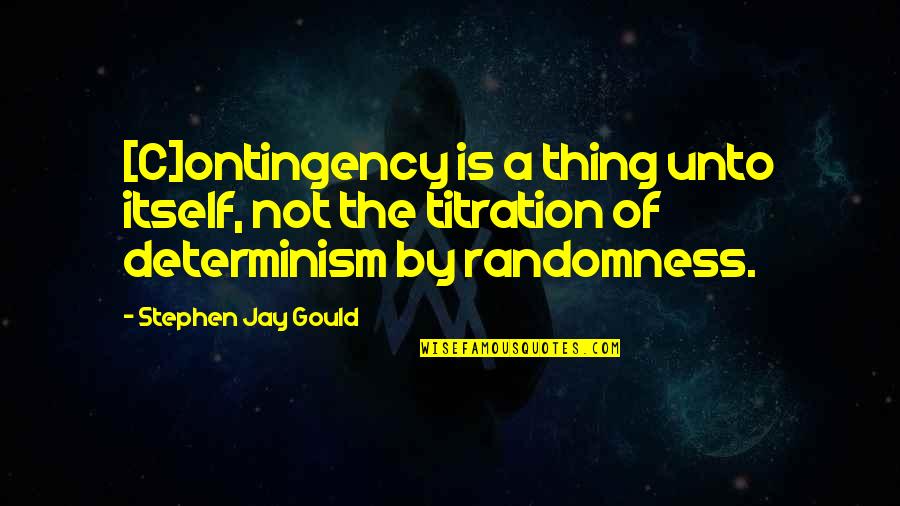 Titration Quotes By Stephen Jay Gould: [C]ontingency is a thing unto itself, not the