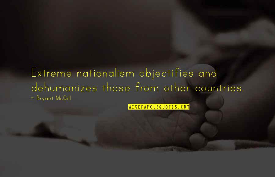 Titres Et Valeurs Quotes By Bryant McGill: Extreme nationalism objectifies and dehumanizes those from other