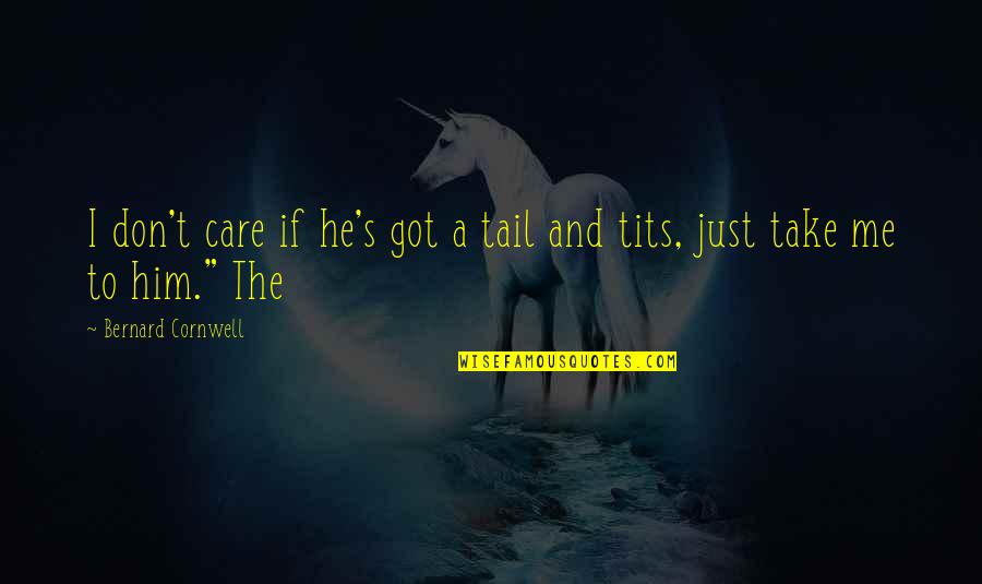 Tits Quotes By Bernard Cornwell: I don't care if he's got a tail