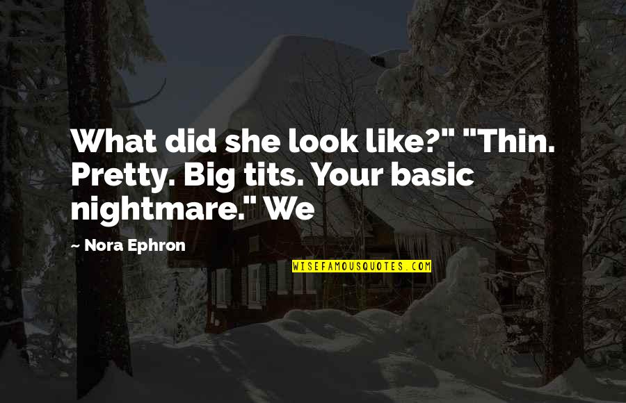Tits Quotes By Nora Ephron: What did she look like?" "Thin. Pretty. Big