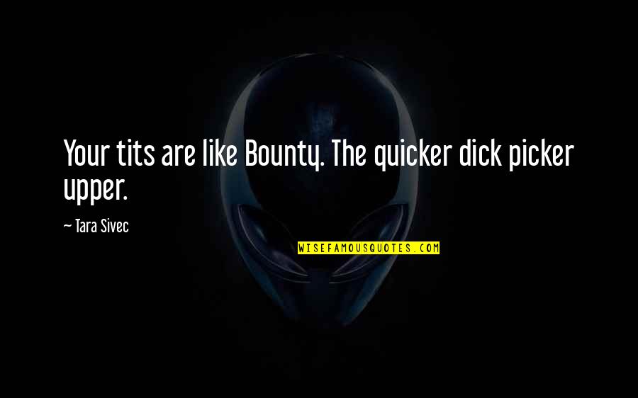 Tits Quotes By Tara Sivec: Your tits are like Bounty. The quicker dick