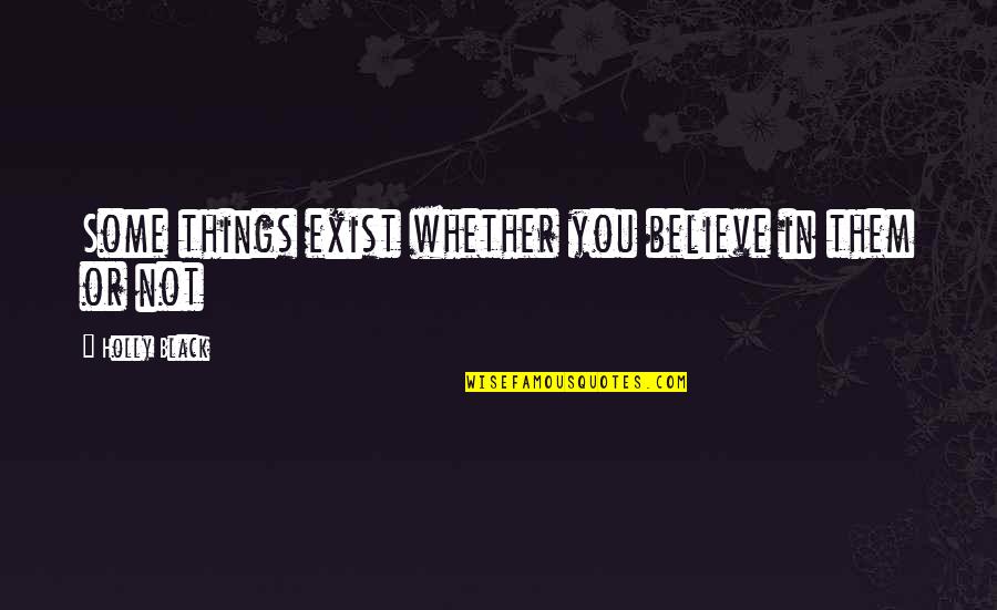 Titsling Quotes By Holly Black: Some things exist whether you believe in them