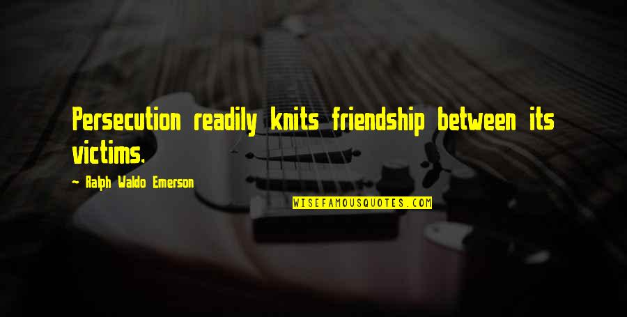 Titssss Quotes By Ralph Waldo Emerson: Persecution readily knits friendship between its victims. Titssss Quotes By Ralph Waldo Emerson: Persecution readily knits friendship between its victims.