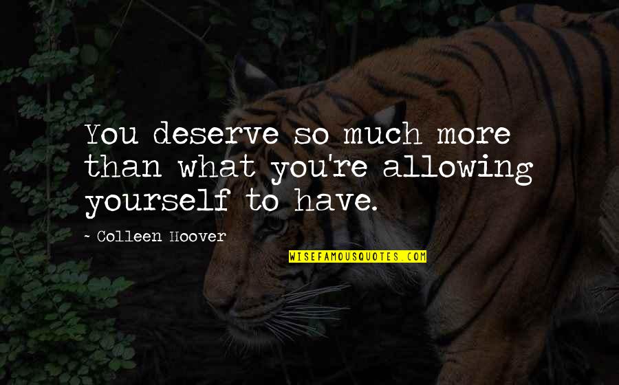 Titsworth Family Quotes By Colleen Hoover: You deserve so much more than what you're