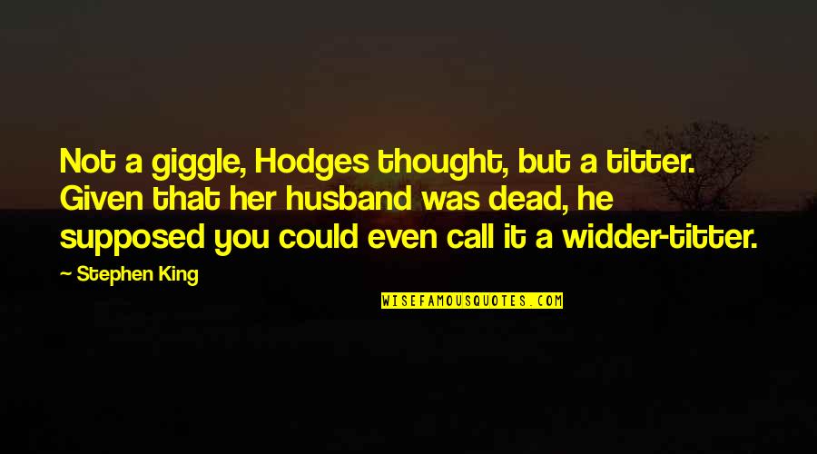 Titter Quotes By Stephen King: Not a giggle, Hodges thought, but a titter.