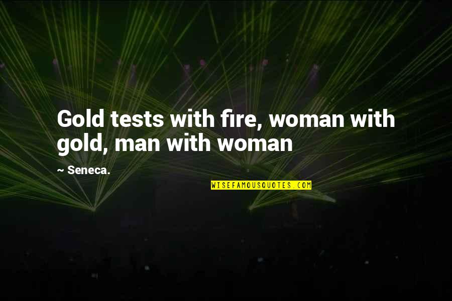 Titterington Taylor Quotes By Seneca.: Gold tests with fire, woman with gold, man