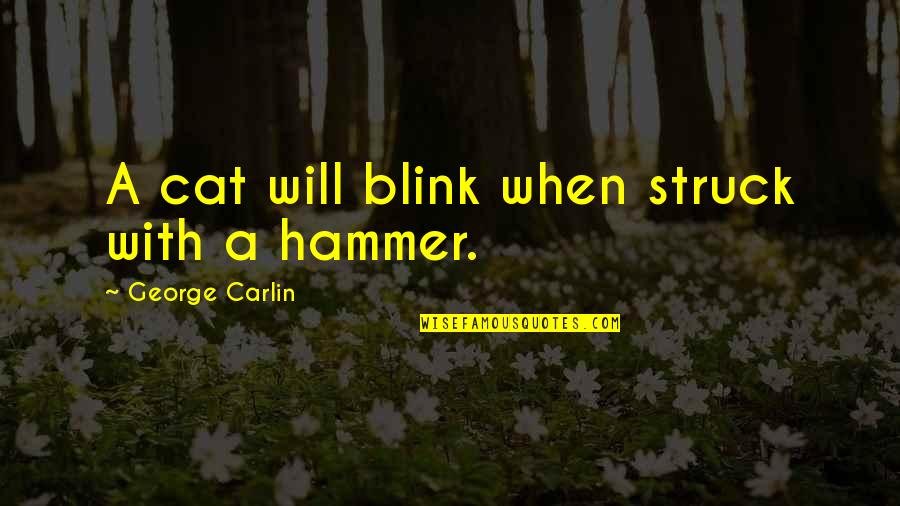 Titters Quotes By George Carlin: A cat will blink when struck with a Titters Quotes By George Carlin: A cat will blink when struck with a