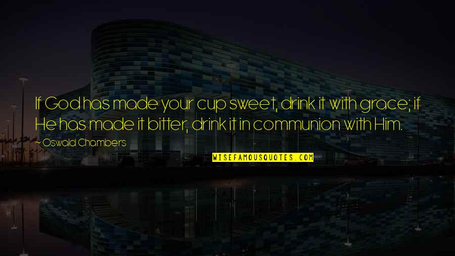 Titties Quotes By Oswald Chambers: If God has made your cup sweet, drink