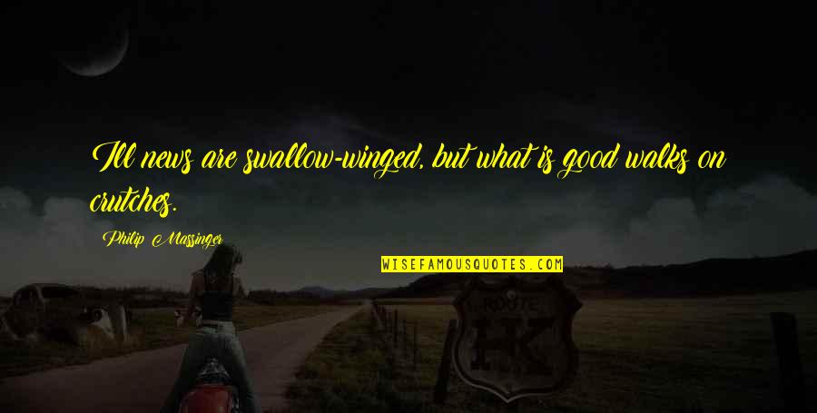 Tittiess Quotes By Philip Massinger: Ill news are swallow-winged, but what is good