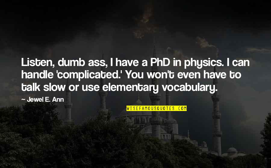 Tittle Construction Quotes By Jewel E. Ann: Listen, dumb ass, I have a PhD in Tittle Construction Quotes By Jewel E. Ann: Listen, dumb ass, I have a PhD in