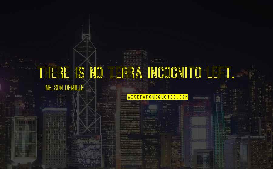 Tittle Construction Quotes By Nelson DeMille: There is no terra incognito left. Tittle Construction Quotes By Nelson DeMille: There is no terra incognito left.