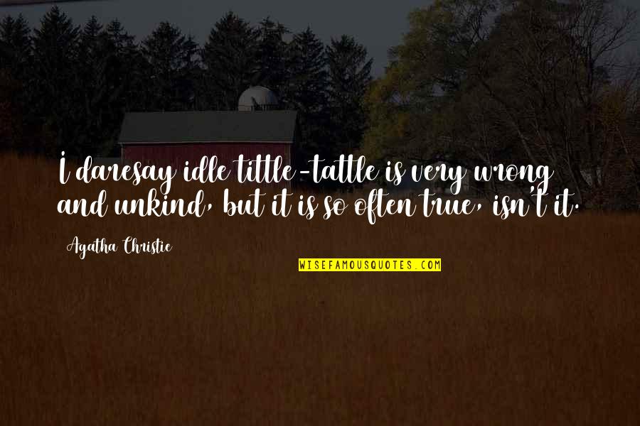 Tittle Tattle Quotes By Agatha Christie: I daresay idle tittle-tattle is very wrong and Tittle Tattle Quotes By Agatha Christie: I daresay idle tittle-tattle is very wrong and
