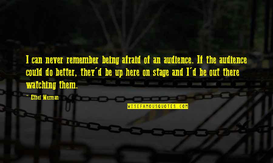 Tituba Direct Quotes By Ethel Merman: I can never remember being afraid of an Tituba Direct Quotes By Ethel Merman: I can never remember being afraid of an