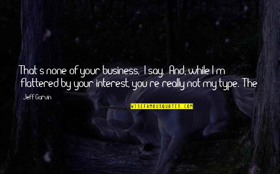 Titubea Quotes By Jeff Garvin: That's none of your business," I say. "And, Titubea Quotes By Jeff Garvin: That's none of your business," I say. "And,
