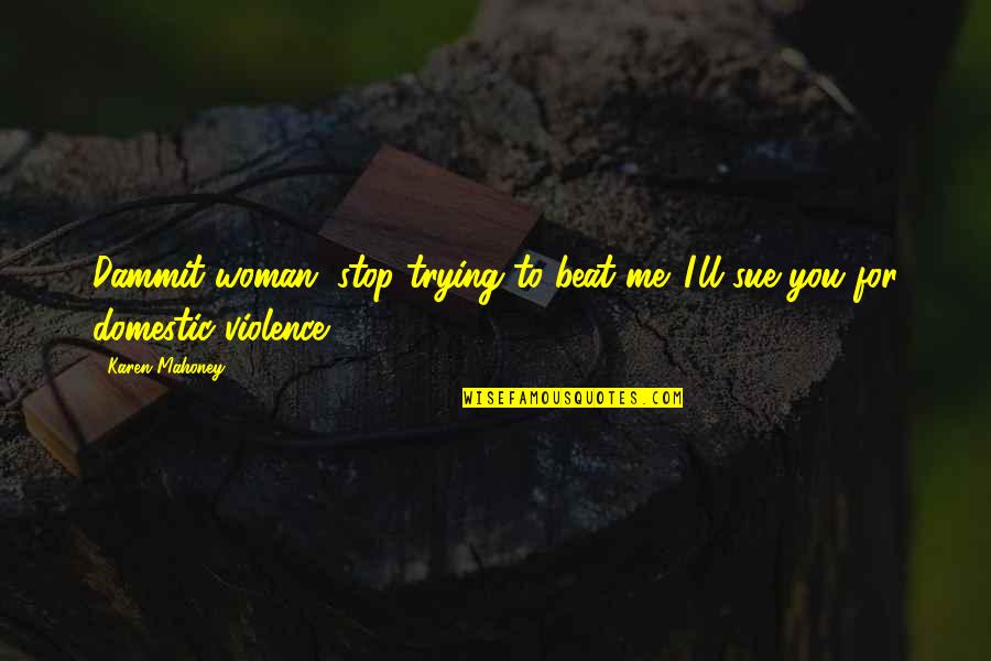 Titubeante Quotes By Karen Mahoney: Dammit woman, stop trying to beat me. I'll