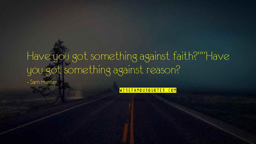 Titubee Quotes By Sam Hunter: Have you got something against faith?""Have you got