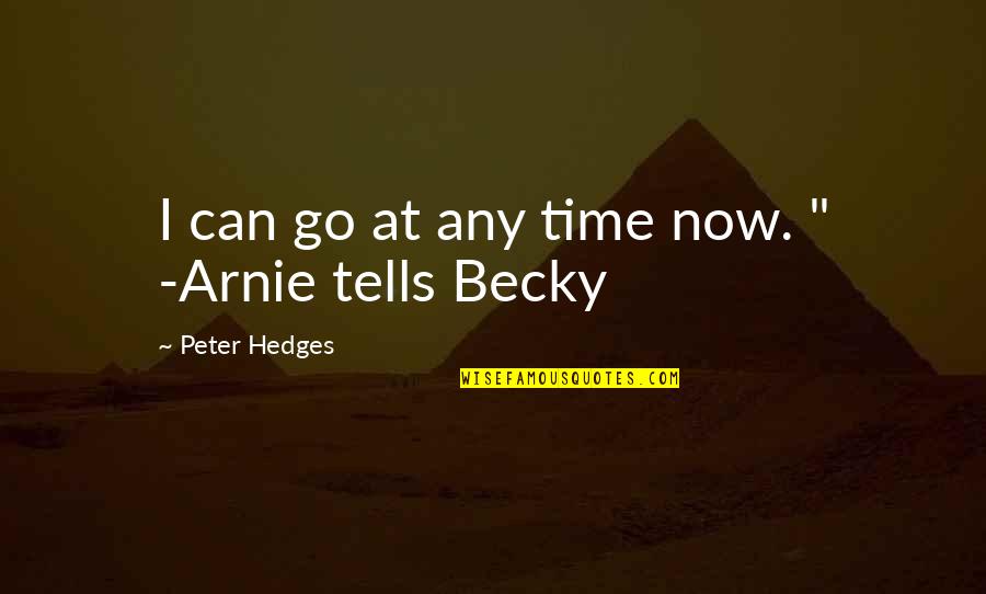 Titubeos Quotes By Peter Hedges: I can go at any time now. " Titubeos Quotes By Peter Hedges: I can go at any time now. "
