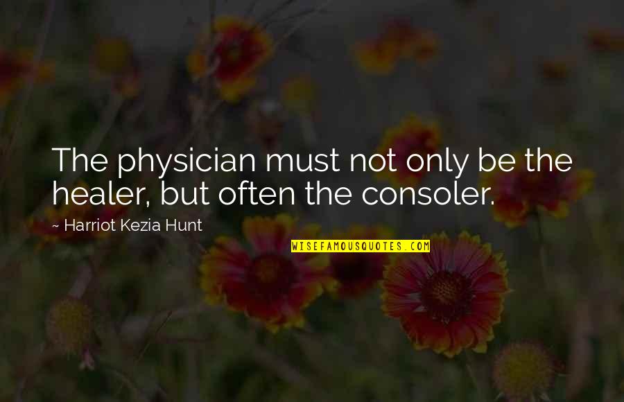 Titular Character Quotes By Harriot Kezia Hunt: The physician must not only be the healer,