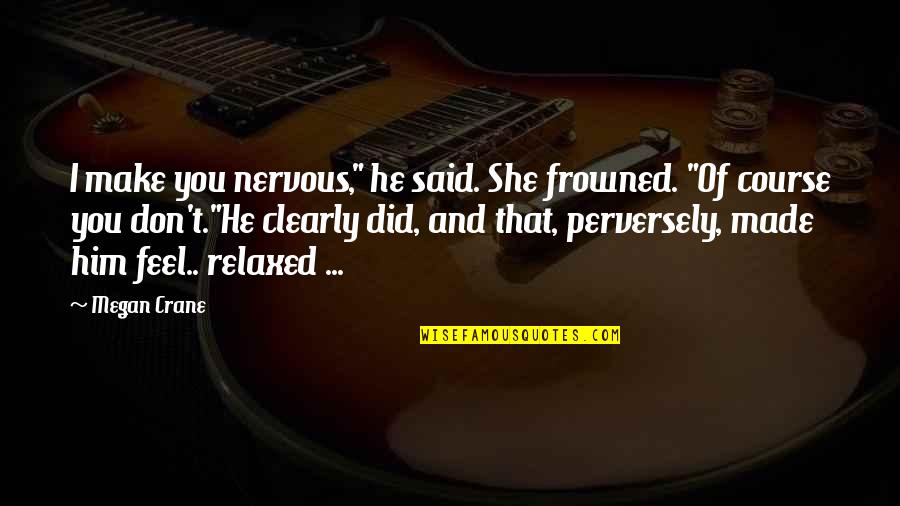 Titular Character Quotes By Megan Crane: I make you nervous," he said. She frowned.