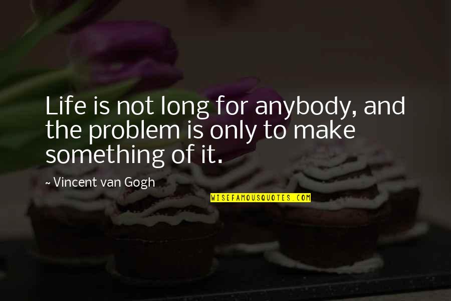 Titular Character Quotes By Vincent Van Gogh: Life is not long for anybody, and the
