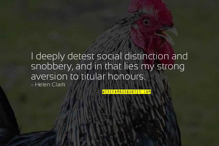 Titular Quotes By Helen Clark: I deeply detest social distinction and snobbery, and Titular Quotes By Helen Clark: I deeply detest social distinction and snobbery, and