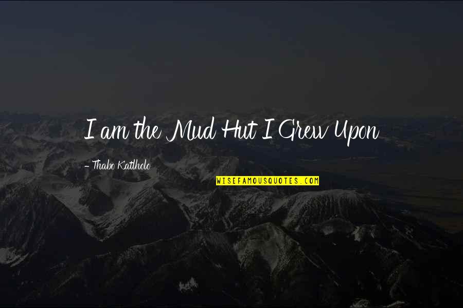 Titulares Oic Quotes By Thabo Katlholo: I am the Mud Hut I Grew Upon Titulares Oic Quotes By Thabo Katlholo: I am the Mud Hut I Grew Upon