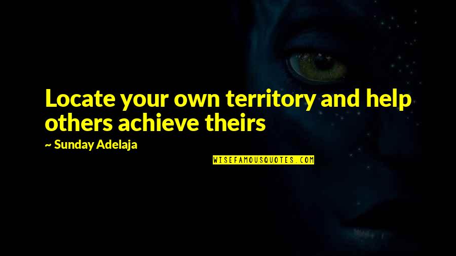 Titulary Quotes By Sunday Adelaja: Locate your own territory and help others achieve Titulary Quotes By Sunday Adelaja: Locate your own territory and help others achieve
