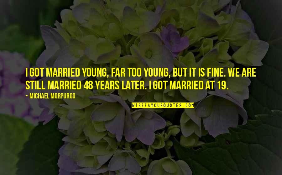 Tituly Anglicky Quotes By Michael Morpurgo: I got married young, far too young, but Tituly Anglicky Quotes By Michael Morpurgo: I got married young, far too young, but