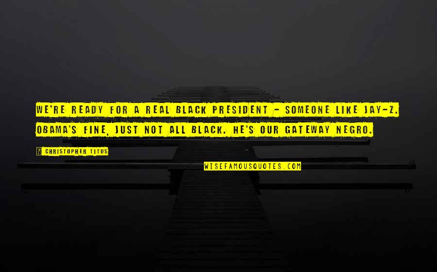Titus 2 Quotes By Christopher Titus: We're ready for a real black President - Titus 2 Quotes By Christopher Titus: We're ready for a real black President -