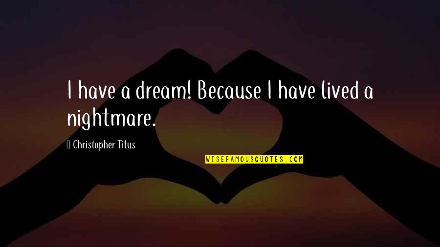 Titus 2 Quotes By Christopher Titus: I have a dream! Because I have lived Titus 2 Quotes By Christopher Titus: I have a dream! Because I have lived