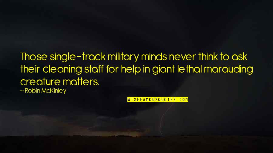 Titus Lucretius Carus Quotes By Robin McKinley: Those single-track military minds never think to ask Titus Lucretius Carus Quotes By Robin McKinley: Those single-track military minds never think to ask