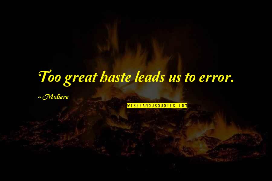 Titus Maccius Plautus Quotes By Moliere: Too great haste leads us to error.