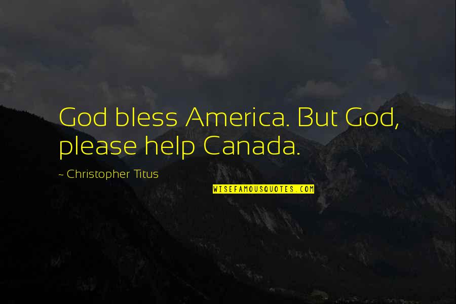 Titus's Quotes By Christopher Titus: God bless America. But God, please help Canada.