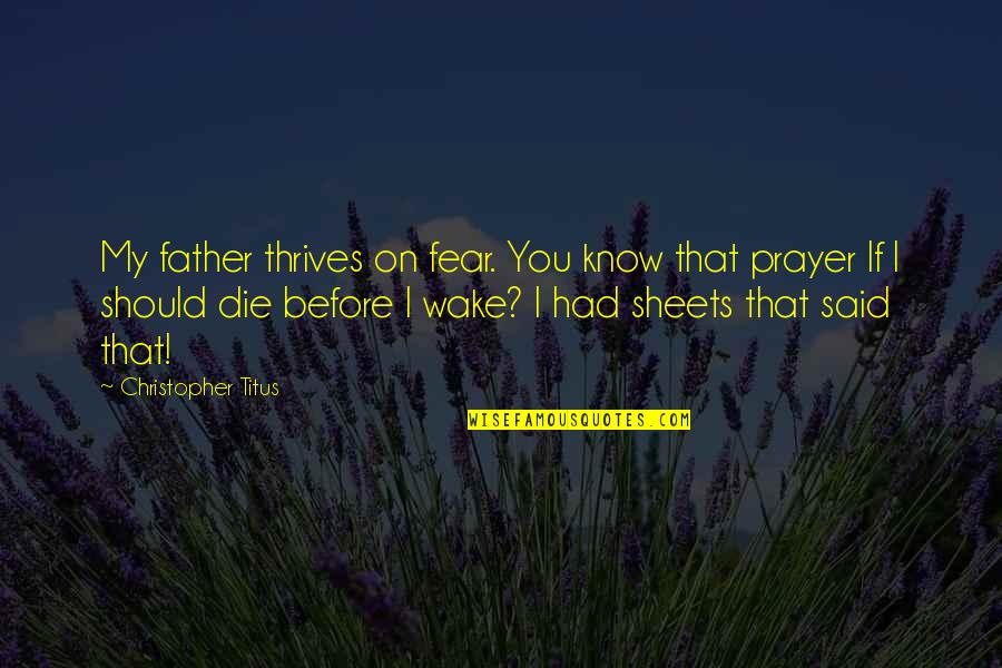 Titus's Quotes By Christopher Titus: My father thrives on fear. You know that