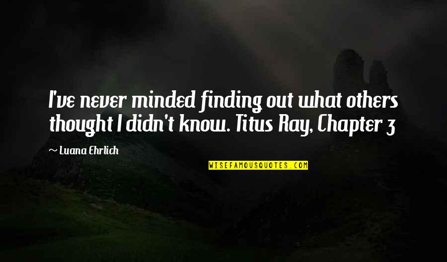 Titus's Quotes By Luana Ehrlich: I've never minded finding out what others thought