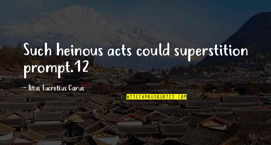 Titus's Quotes By Titus Lucretius Carus: Such heinous acts could superstition prompt.12