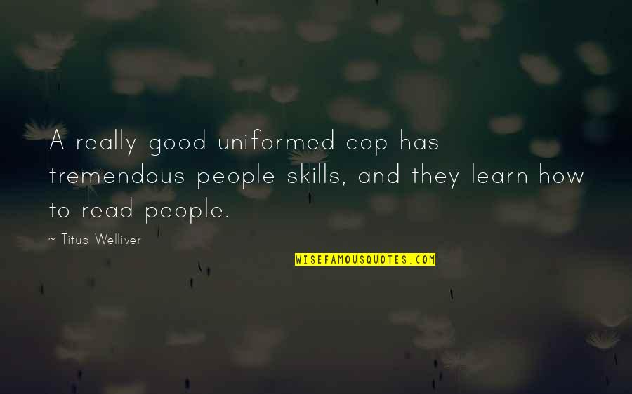 Titus's Quotes By Titus Welliver: A really good uniformed cop has tremendous people