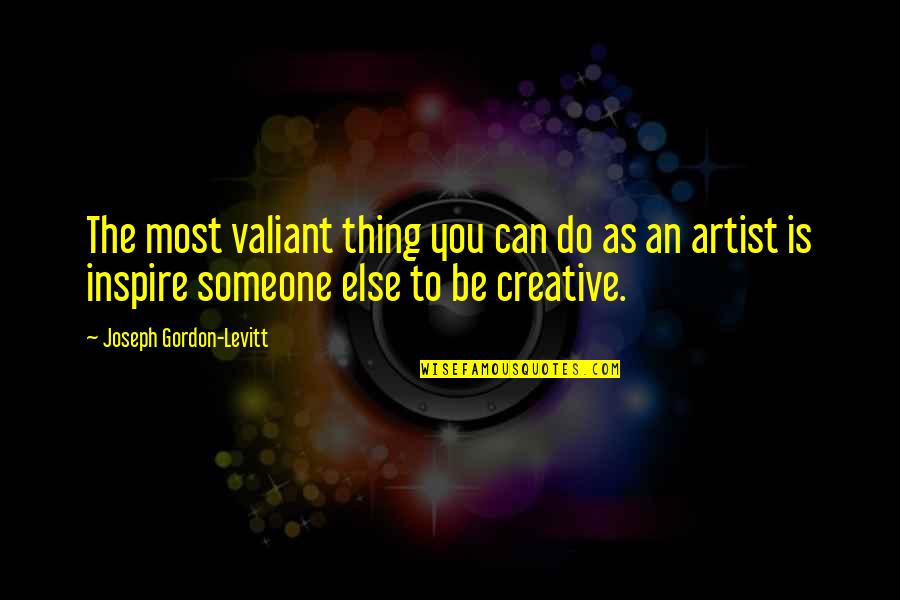 Tityus Quotes By Joseph Gordon-Levitt: The most valiant thing you can do as Tityus Quotes By Joseph Gordon-Levitt: The most valiant thing you can do as