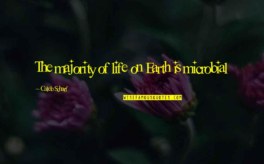 Titzer Ice Quotes By Caleb Scharf: The majority of life on Earth is microbial Titzer Ice Quotes By Caleb Scharf: The majority of life on Earth is microbial