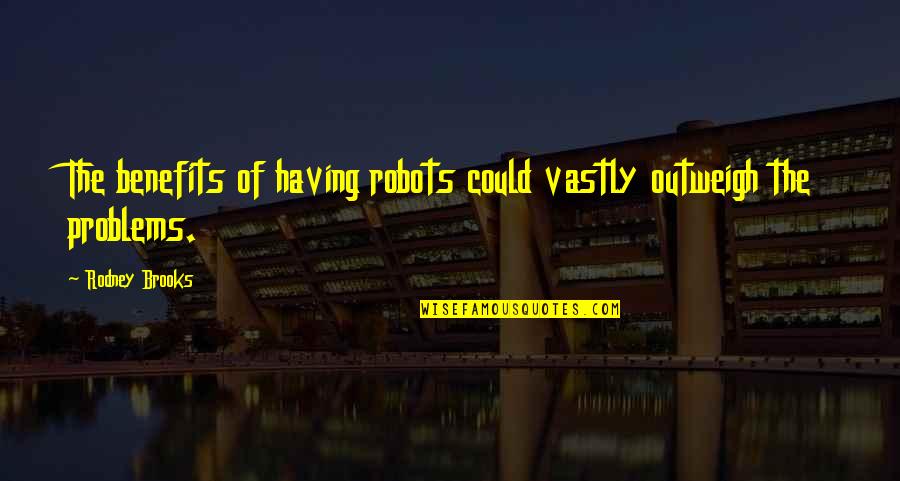 Titzone Quotes By Rodney Brooks: The benefits of having robots could vastly outweigh