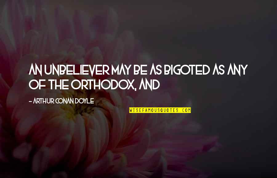Tiua'k Quotes By Arthur Conan Doyle: an unbeliever may be as bigoted as any Tiua'k Quotes By Arthur Conan Doyle: an unbeliever may be as bigoted as any