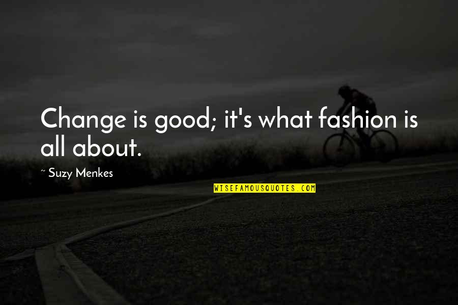 Tivadar Kft Quotes By Suzy Menkes: Change is good; it's what fashion is all Tivadar Kft Quotes By Suzy Menkes: Change is good; it's what fashion is all