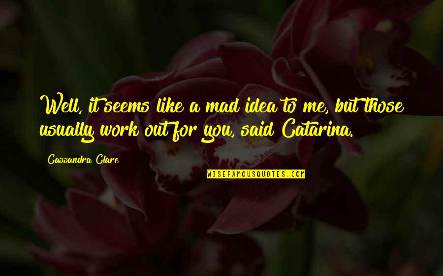 Tivanava Quotes By Cassandra Clare: Well, it seems like a mad idea to Tivanava Quotes By Cassandra Clare: Well, it seems like a mad idea to