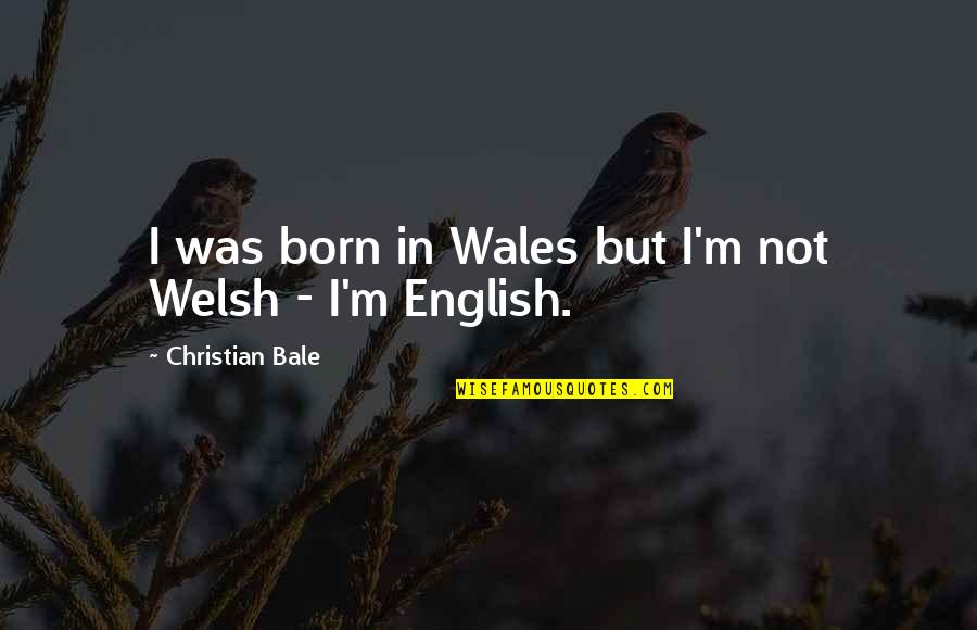 Tivanava Quotes By Christian Bale: I was born in Wales but I'm not Tivanava Quotes By Christian Bale: I was born in Wales but I'm not