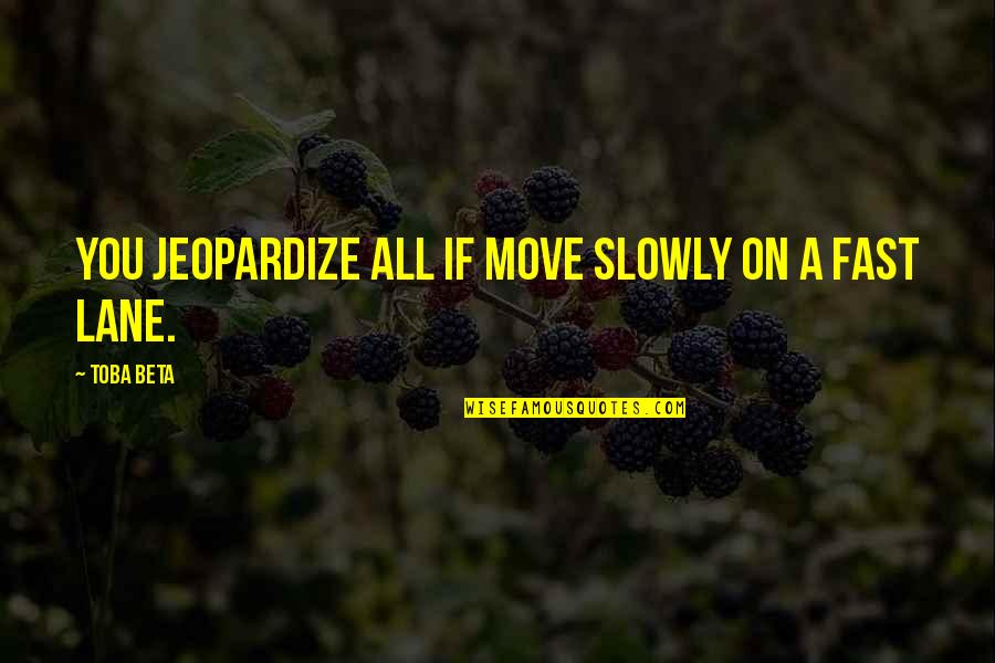 Tivanava Quotes By Toba Beta: You jeopardize all if move slowly on a