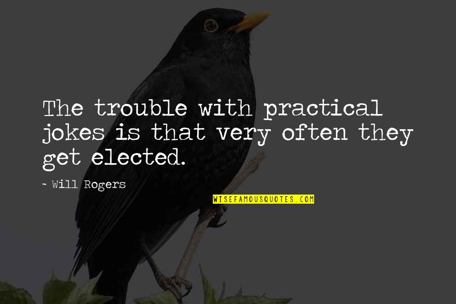 Tive Quotes By Will Rogers: The trouble with practical jokes is that very