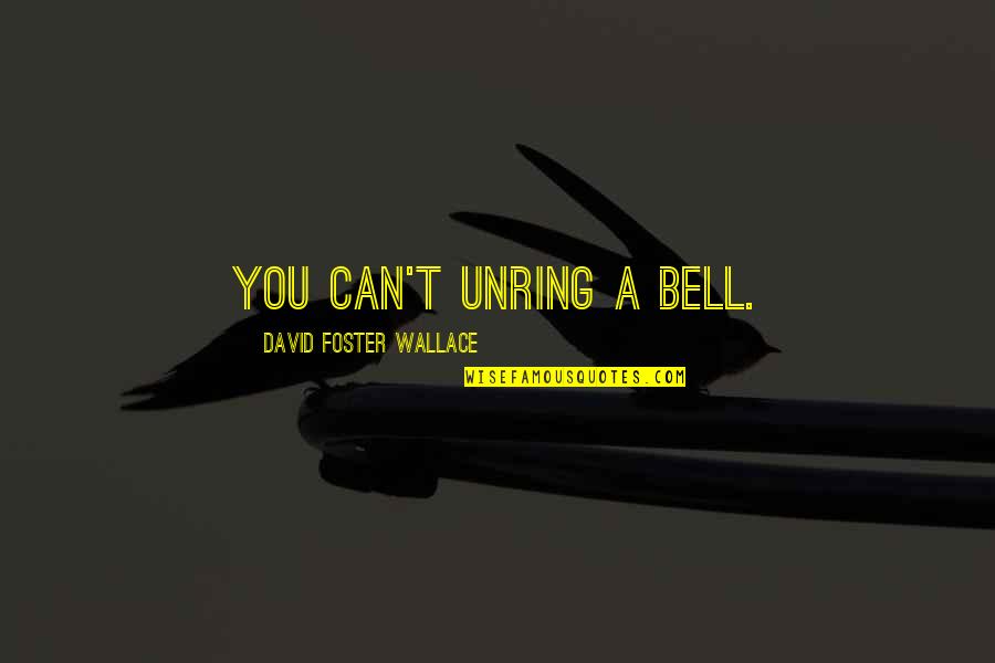 Tives Quotes By David Foster Wallace: You Can't Unring a Bell.